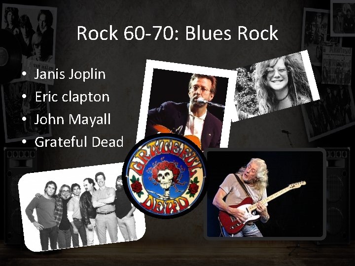 Rock 60 -70: Blues Rock • • Janis Joplin Eric clapton John Mayall Grateful