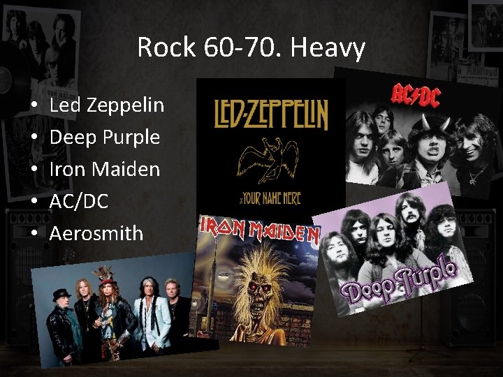 Rock 60 -70. Heavy • • • Led Zeppelin Deep Purple Iron Maiden AC/DC