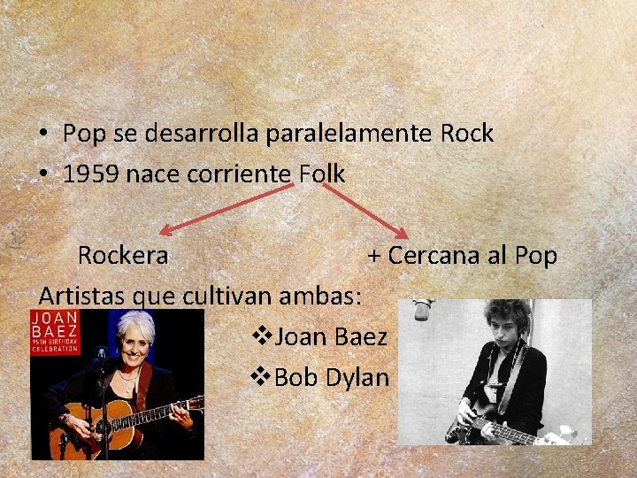  • Pop se desarrolla paralelamente Rock • 1959 nace corriente Folk Rockera +