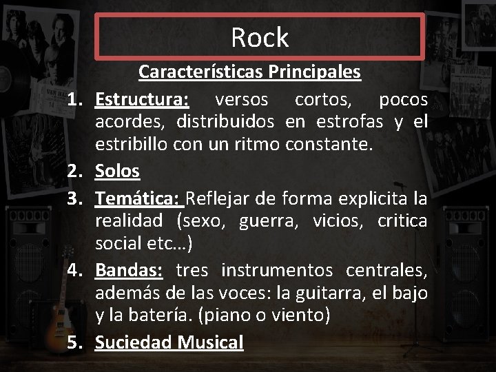 Rock 1. 2. 3. 4. 5. Características Principales Estructura: versos cortos, pocos acordes, distribuidos