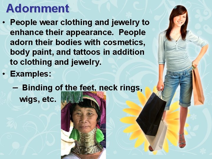 Adornment • People wear clothing and jewelry to enhance their appearance. People adorn their