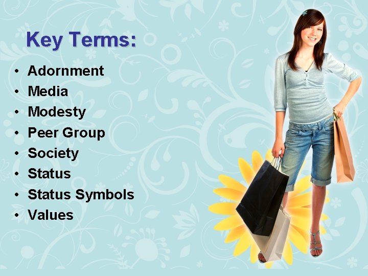 Key Terms: • • Adornment Media Modesty Peer Group Society Status Symbols Values 