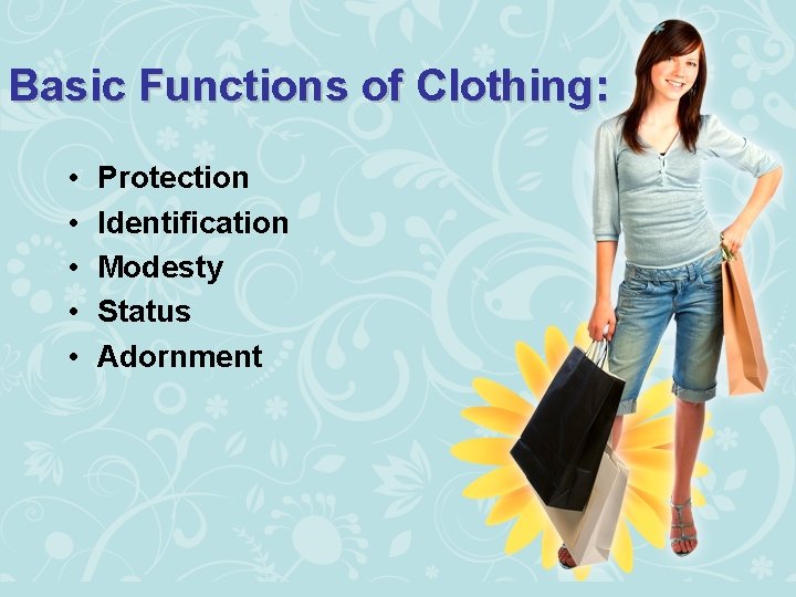 Basic Functions of Clothing: • • • Protection Identification Modesty Status Adornment 