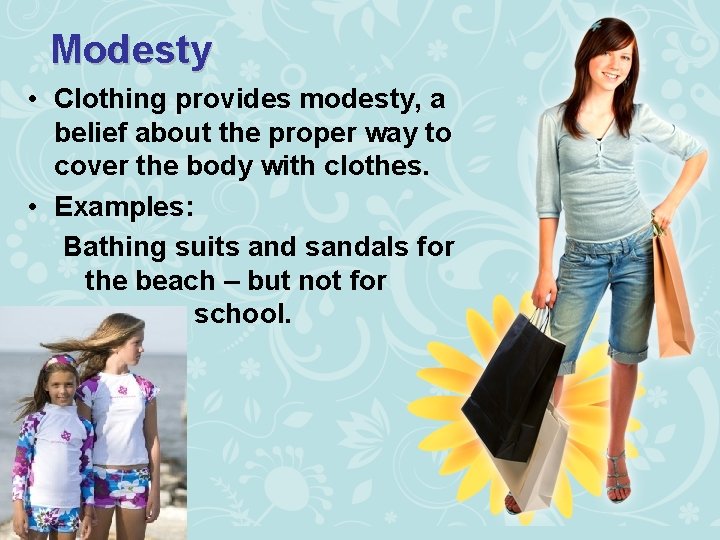 Modesty • Clothing provides modesty, a belief about the proper way to cover the