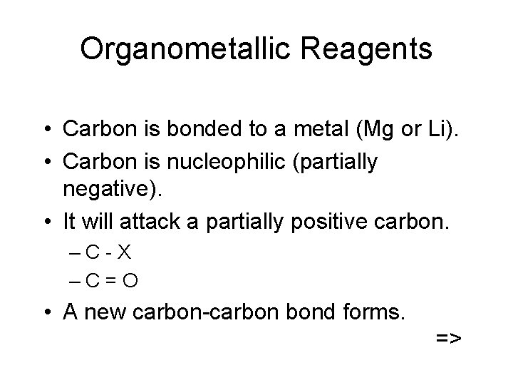Organometallic Reagents • Carbon is bonded to a metal (Mg or Li). • Carbon