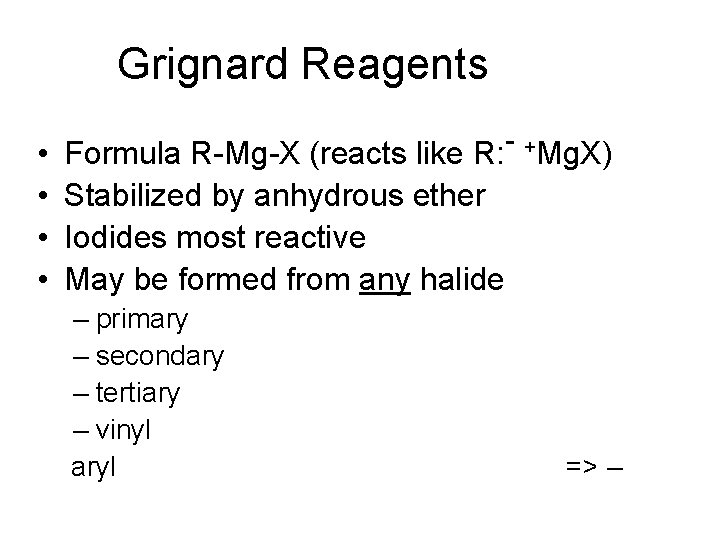 Grignard Reagents • • Formula R-Mg-X (reacts like R: - +Mg. X) Stabilized by