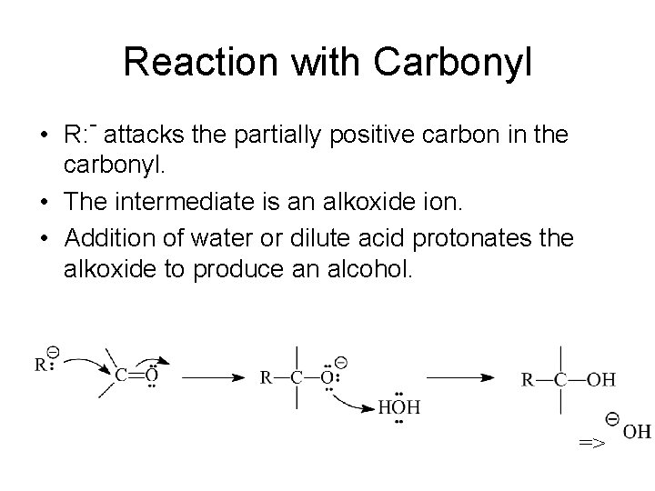 Reaction with Carbonyl • R: - attacks the partially positive carbon in the carbonyl.