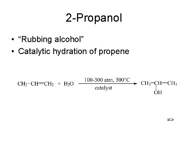 2 -Propanol • “Rubbing alcohol” • Catalytic hydration of propene => 