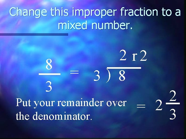 Change this improper fraction to a mixed number. 8 3 2 r 2 =