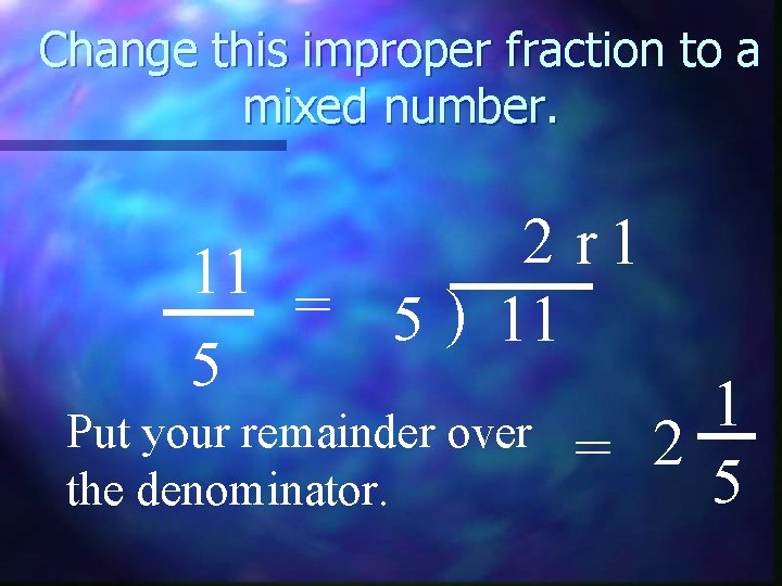 Change this improper fraction to a mixed number. 2 r 1 11 = 5