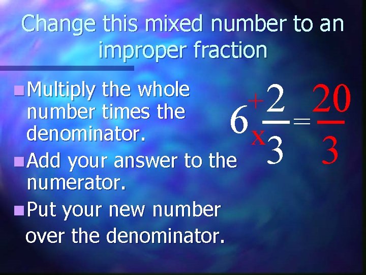 Change this mixed number to an improper fraction n Multiply + 2 20 6