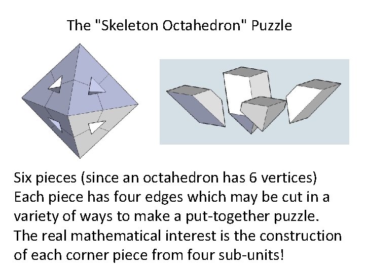 The "Skeleton Octahedron" Puzzle Six pieces (since an octahedron has 6 vertices) Each piece