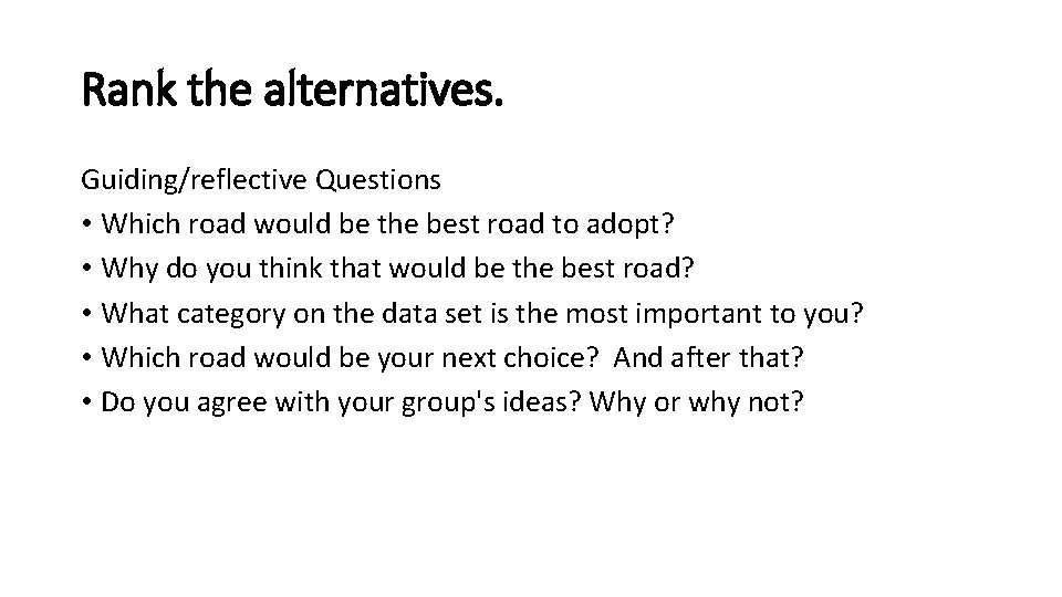 Rank the alternatives. Guiding/reflective Questions • Which road would be the best road to