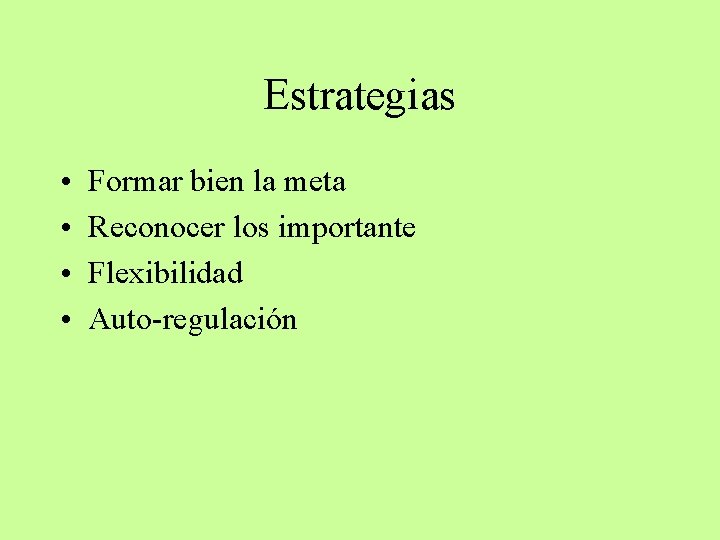 Estrategias • • Formar bien la meta Reconocer los importante Flexibilidad Auto-regulación 