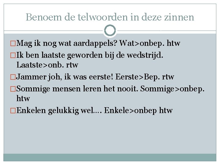 Benoem de telwoorden in deze zinnen �Mag ik nog wat aardappels? Wat>onbep. htw �Ik