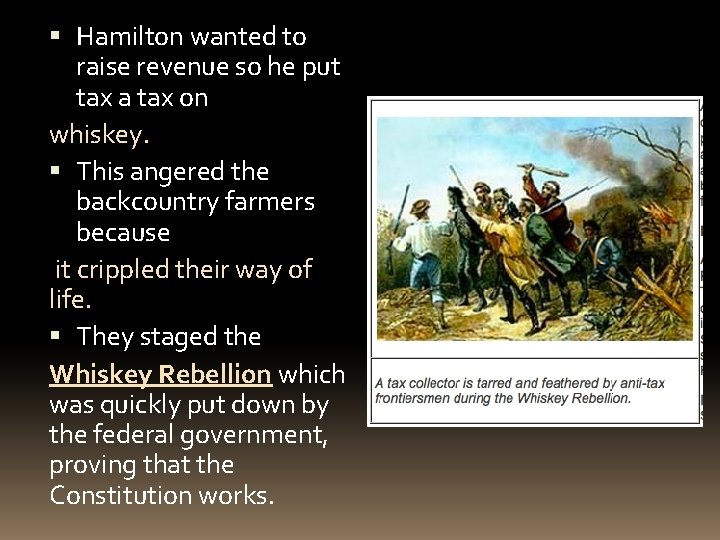  Hamilton wanted to raise revenue so he put tax a tax on whiskey.
