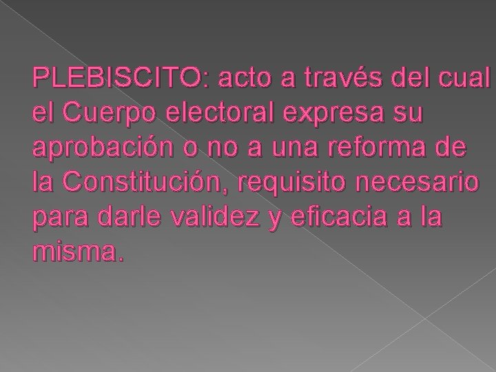 PLEBISCITO: acto a través del cual el Cuerpo electoral expresa su aprobación o no