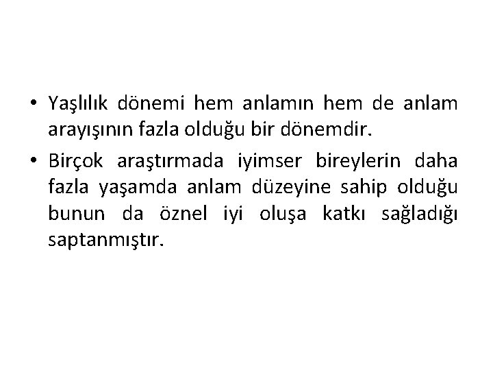  • Yaşlılık dönemi hem anlamın hem de anlam arayışının fazla olduğu bir dönemdir.