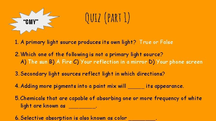 “CMY” Quiz (part 1) 1. A primary light source produces its own light? True