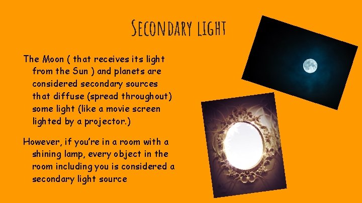 Secondary light The Moon ( that receives its light from the Sun ) and