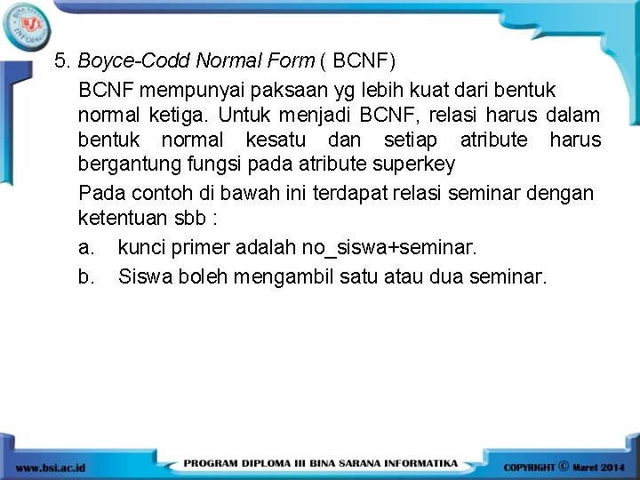 5. Boyce-Codd Normal Form ( BCNF) BCNF mempunyai paksaan yg lebih kuat dari bentuk