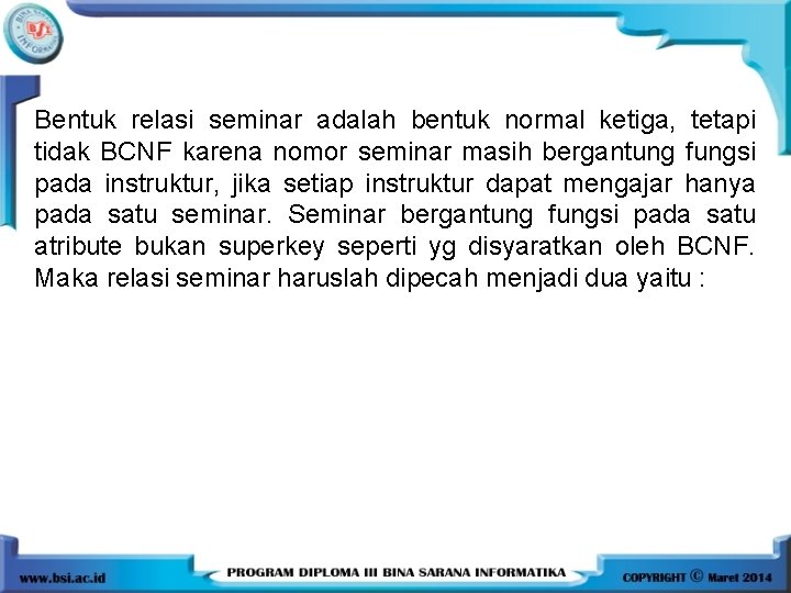 Bentuk relasi seminar adalah bentuk normal ketiga, tetapi tidak BCNF karena nomor seminar masih