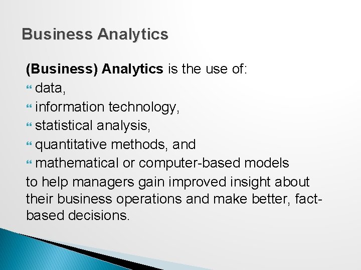 Business Analytics (Business) Analytics is the use of: data, information technology, statistical analysis, quantitative