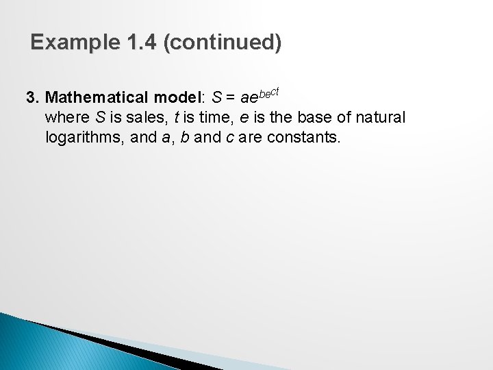 Example 1. 4 (continued) 3. Mathematical model: S = aebect where S is sales,