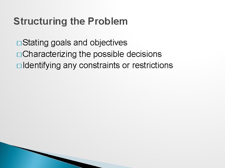 Structuring the Problem � Stating goals and objectives � Characterizing the possible decisions �