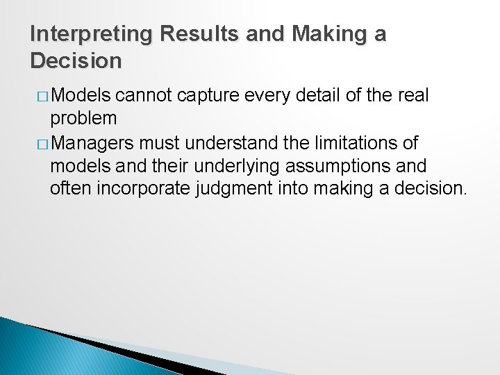 Interpreting Results and Making a Decision � Models cannot capture every detail of the
