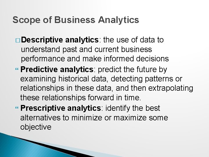 Scope of Business Analytics � Descriptive analytics: the use of data to understand past