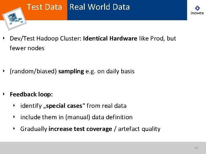 Test Data Real World Data ‣ Dev/Test Hadoop Cluster: Identical Hardware like Prod, but