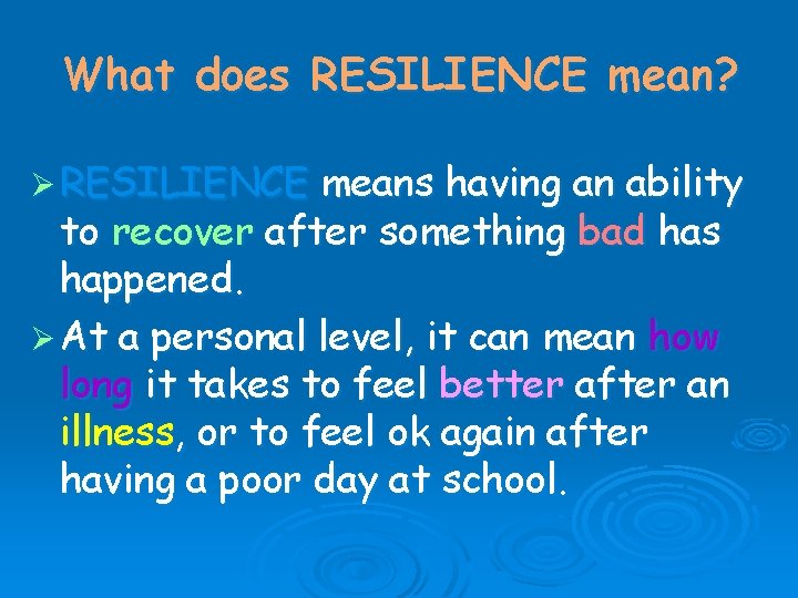What does RESILIENCE mean? Ø RESILIENCE means having an ability to recover after something