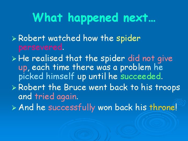 What happened next… Ø Robert watched how the spider persevered. Ø He realised that