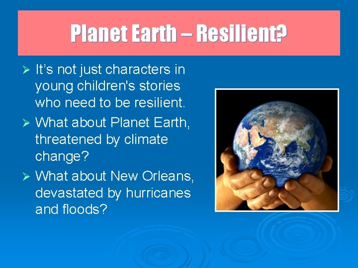 Planet Earth – Resilient? It’s not just characters in young children's stories who need