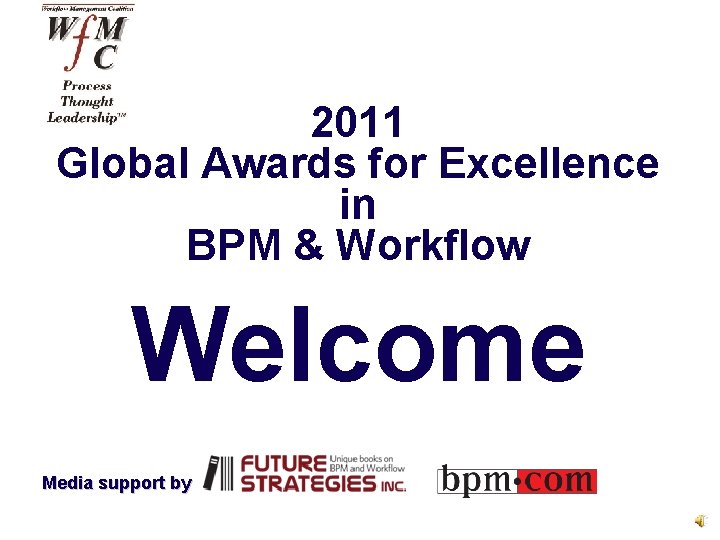 2011 Global Awards for Excellence in BPM & Workflow Welcome Media support by 