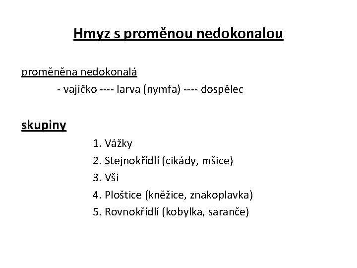 Hmyz s proměnou nedokonalou proměněna nedokonalá - vajíčko ---- larva (nymfa) ---- dospělec skupiny