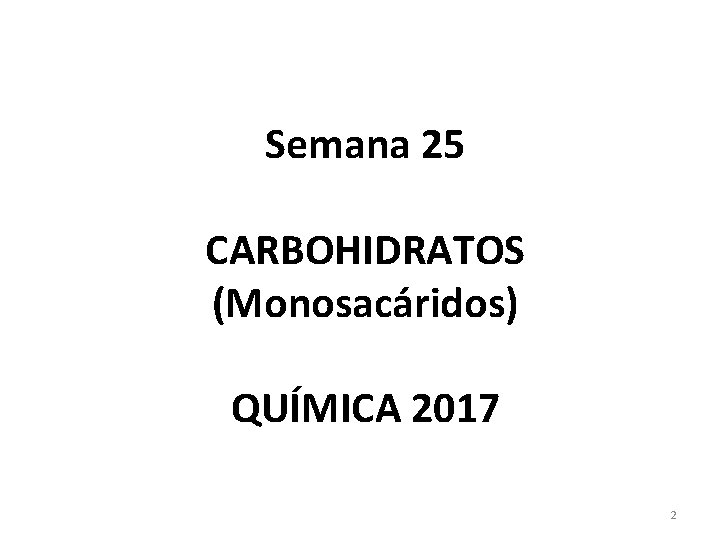 Semana 25 CARBOHIDRATOS (Monosacáridos) QUÍMICA 2017 2 