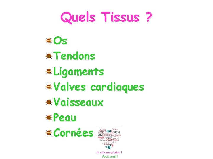 Quels Tissus ? Os Tendons Ligaments Valves cardiaques Vaisseaux Peau Cornées 