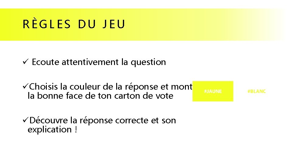 RÈGLES DU JEU ü Ecoute attentivement la question üChoisis la couleur de la réponse