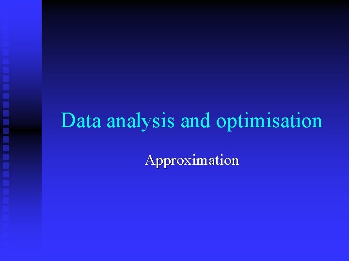 Data analysis and optimisation Approximation 