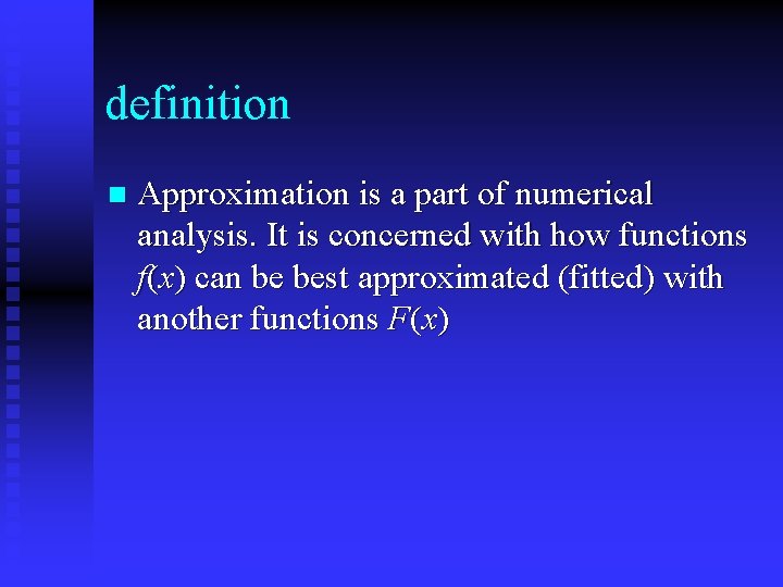 definition n Approximation is a part of numerical analysis. It is concerned with how