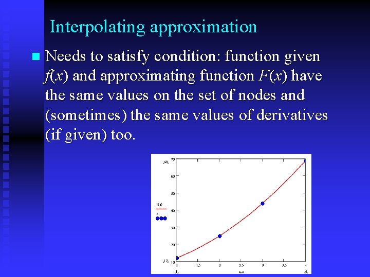 Interpolating approximation n Needs to satisfy condition: function given f(x) and approximating function F(x)