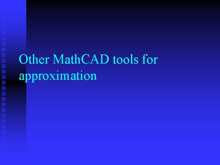 Other Math. CAD tools for approximation 