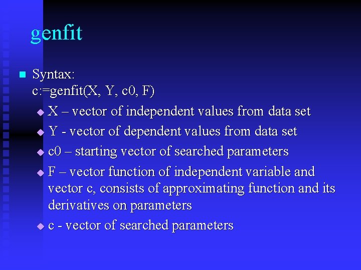 genfit n Syntax: c: =genfit(X, Y, c 0, F) u X – vector of