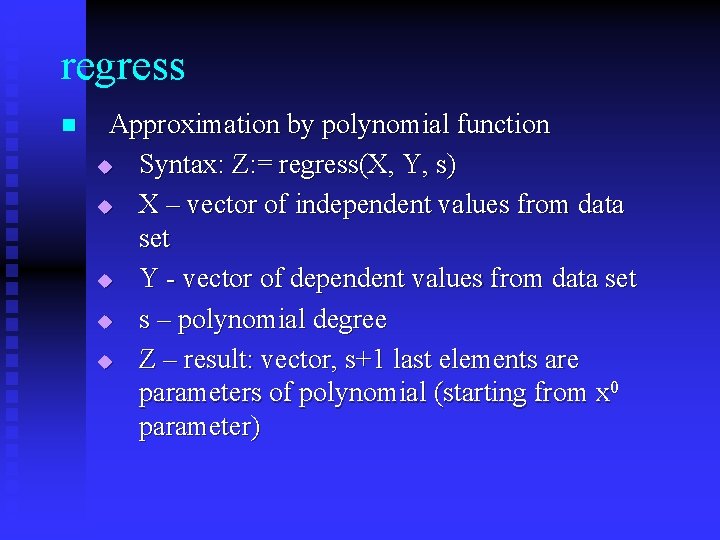 regress n Approximation by polynomial function u Syntax: Z: = regress(X, Y, s) u