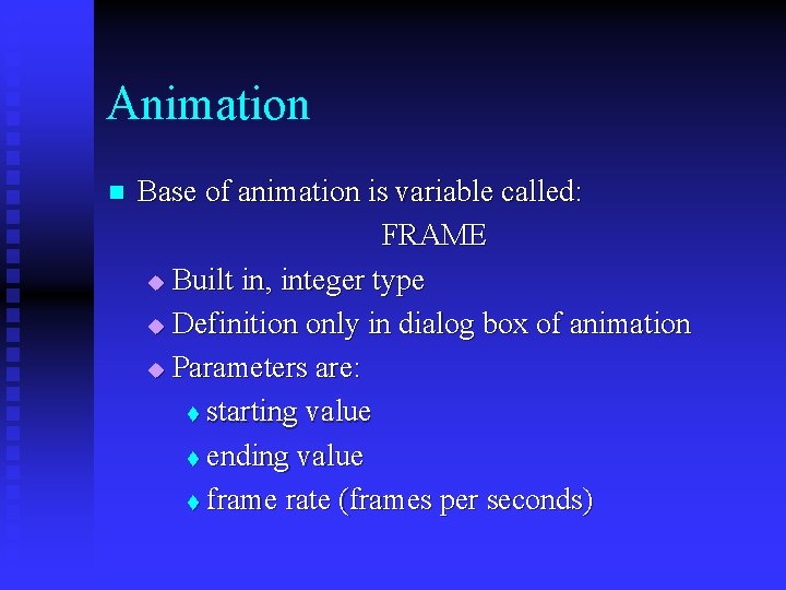Animation n Base of animation is variable called: FRAME u Built in, integer type