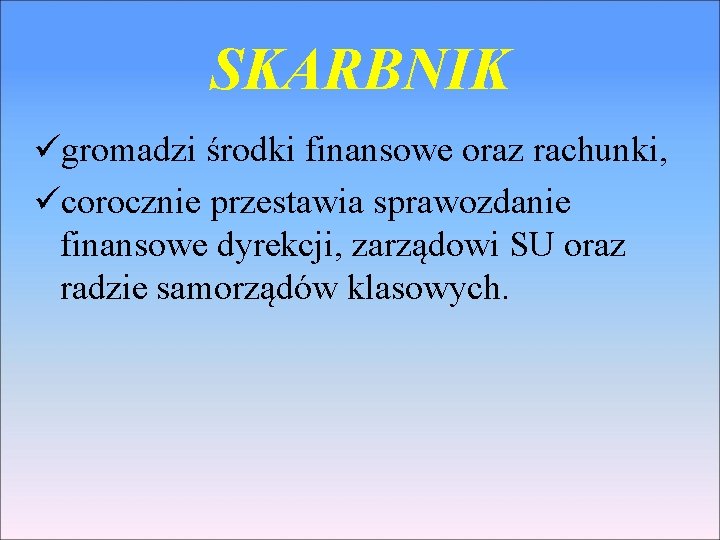 SKARBNIK ügromadzi środki finansowe oraz rachunki, ücorocznie przestawia sprawozdanie finansowe dyrekcji, zarządowi SU oraz