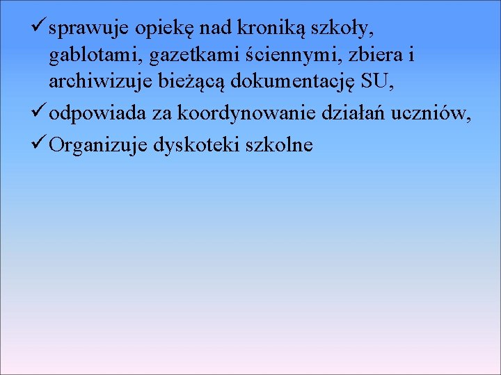 ü sprawuje opiekę nad kroniką szkoły, gablotami, gazetkami ściennymi, zbiera i archiwizuje bieżącą dokumentację