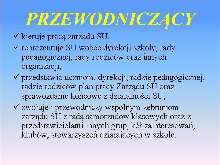 PRZEWODNICZĄCY ü kieruje pracą zarządu SU, ü reprezentuje SU wobec dyrekcji szkoły, rady pedagogicznej,